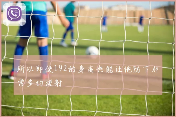 所以即使192的身高也能让他防下非常多的搓射
