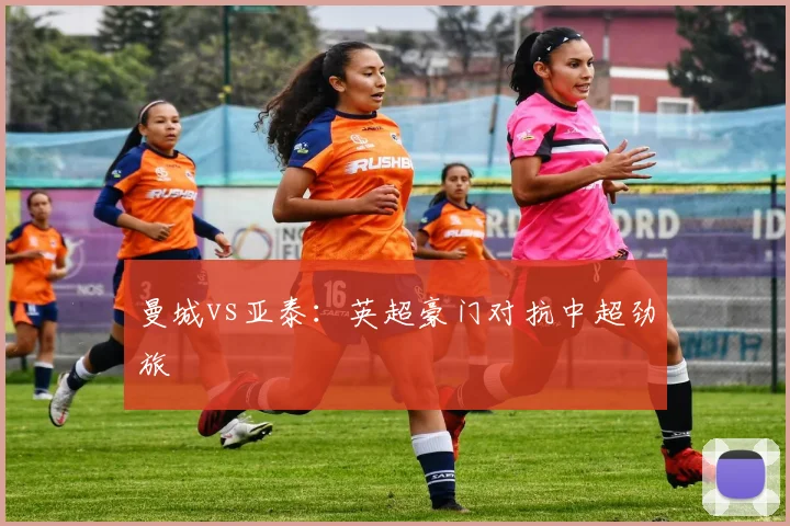 曼城vs亚泰：英超豪门对抗中超劲旅