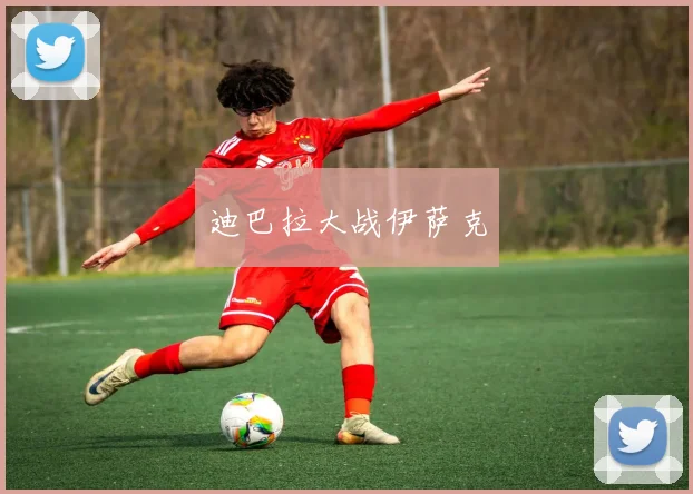 迪巴拉大战伊萨克