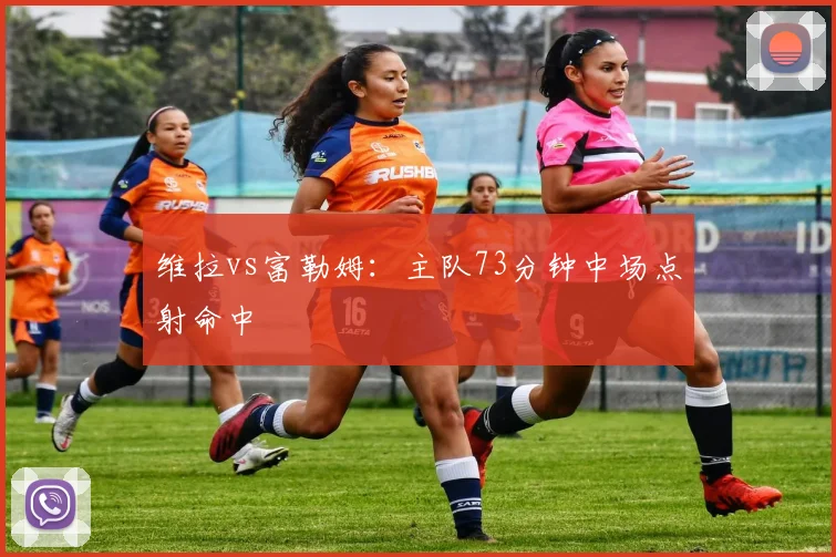 维拉vs富勒姆：主队73分钟中场点射命中
