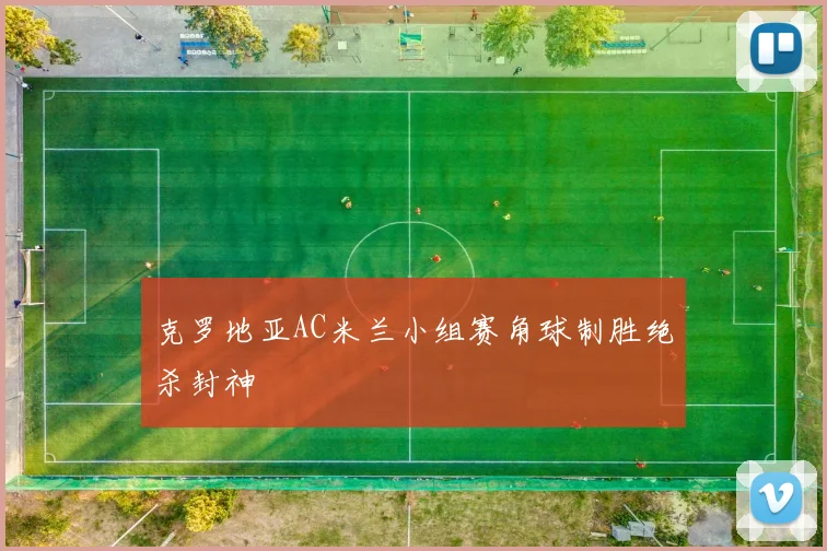 克罗地亚AC米兰小组赛角球制胜绝杀封神