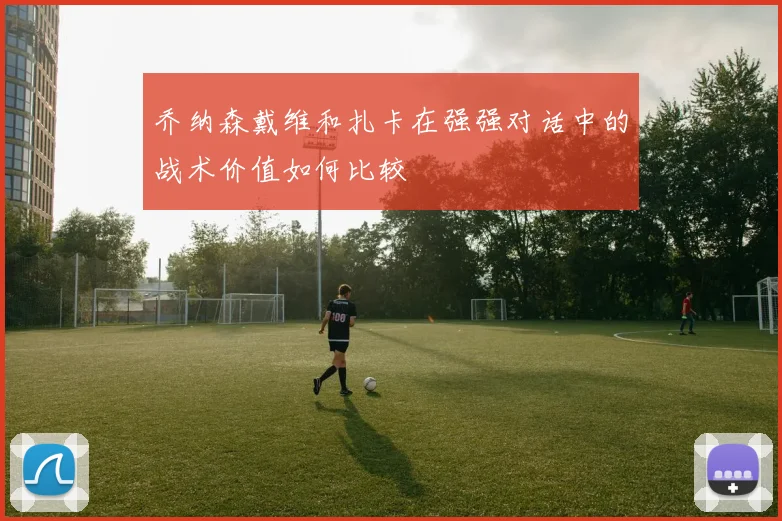 乔纳森戴维和扎卡在强强对话中的战术价值如何比较