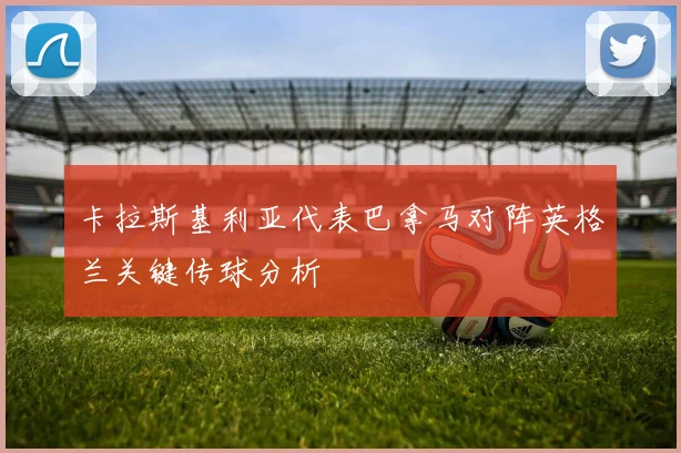 卡拉斯基利亚代表巴拿马对阵英格兰关键传球分析